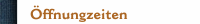 &Ouml;ffnungzeiten