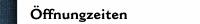 &Ouml;ffnungzeiten